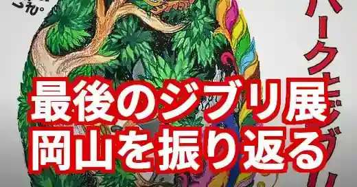 「ジブリ展 岡山」は最後の楽園！見逃した人必見の徹底レポート