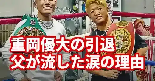 重岡優大の父親像。引退決断の裏にあったスパルタ父の涙 (関連: スポーツ, 芸能, 重岡優大, 重岡銀次朗, ボクシング)