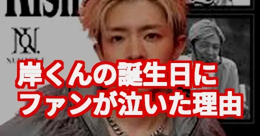 「Kc_HBDay」に涙腺崩壊…岸優太30歳の誕生日、ファンが泣いた理由