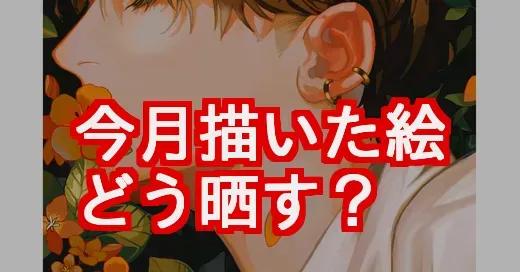 「#今月描いた絵を晒そう」参加方法｜成長と交流を200%楽しむ秘訣