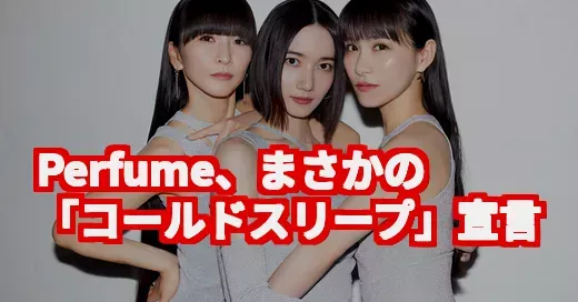 Perfumeまさかの「コールドスリープ」宣言に騒然！