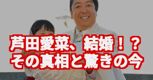 芦田愛菜の結婚はデマ？21歳の大変身と怒りの演技に驚愕！